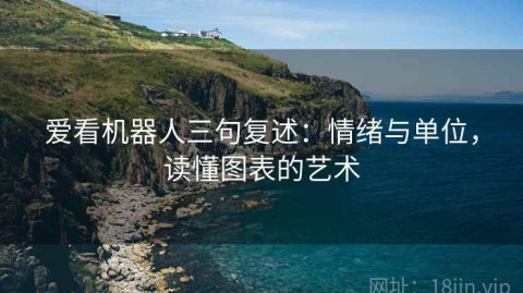 爱看机器人三句复述：情绪与单位，读懂图表的艺术