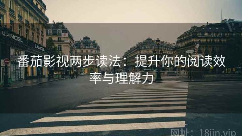 番茄影视两步读法：提升你的阅读效率与理解力