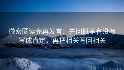 微密圈读完再发言：先问概率有没有写成肯定，再把相关写回相关