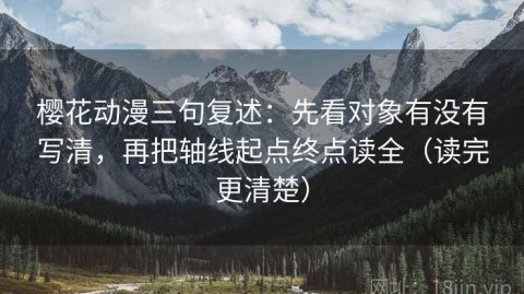 樱花动漫三句复述：先看对象有没有写清，再把轴线起点终点读全（读完更清楚）