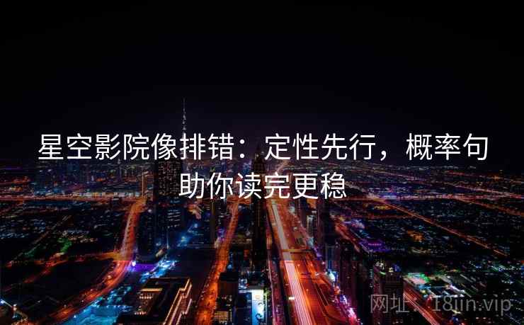 星空影院像排错:定性先行,概率句助你读完更稳 星空影院像排错:定性先行,概率句助你读完更稳