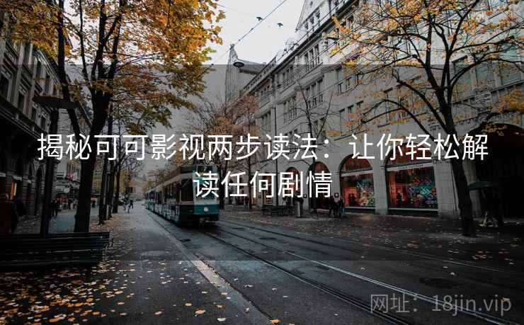 揭秘可可影视两步读法：让你轻松解读任何剧情
