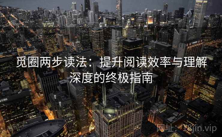 觅圈两步读法：提升阅读效率与理解深度的终极指南