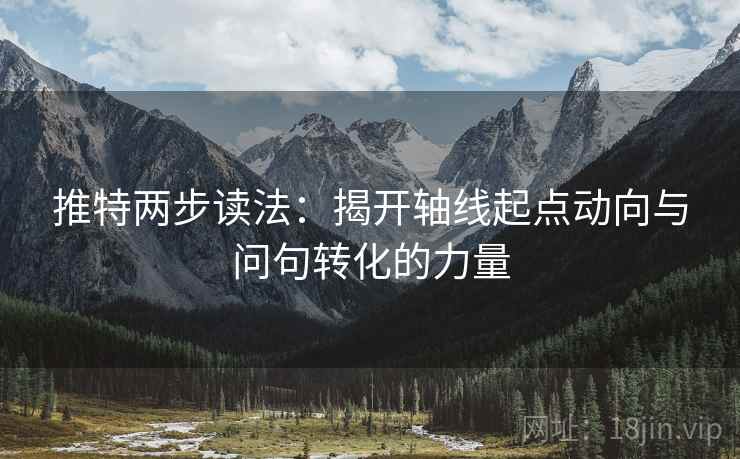 推特两步读法：揭开轴线起点动向与问句转化的力量