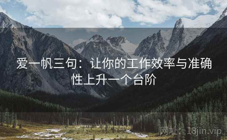 爱一帆三句：让你的工作效率与准确性上升一个台阶