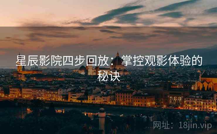 星辰影院四步回放：掌控观影体验的秘诀