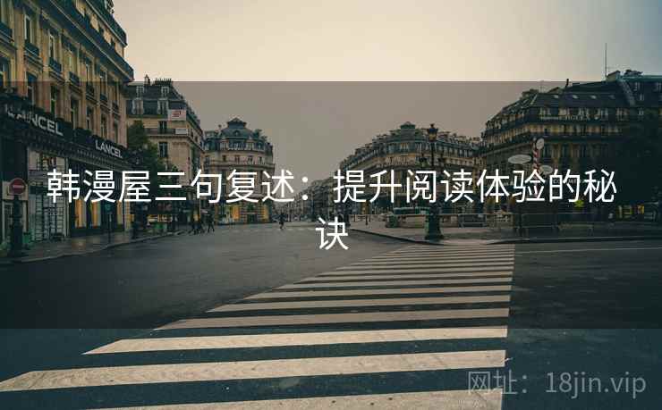 韩漫屋三句复述:提升阅读体验的秘诀 韩漫屋三句复述:提升阅读体验的秘诀