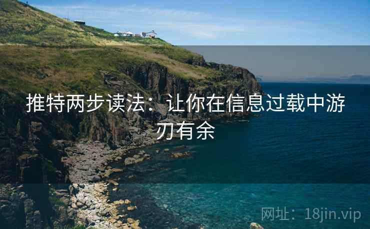 推特两步读法:让你在信息过载中游刃有余 推特两步读法:让你在信息过载中游刃有余